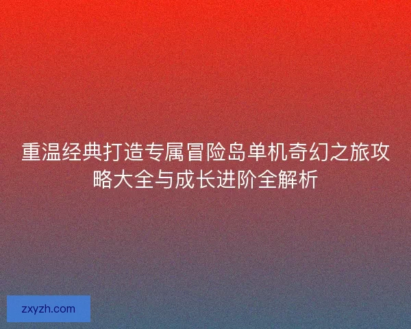 重温经典打造专属冒险岛单机奇幻之旅攻略大全与成长进阶全解析