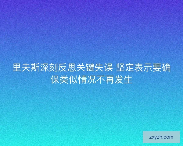 里夫斯深刻反思关键失误 坚定表示要确保类似情况不再发生